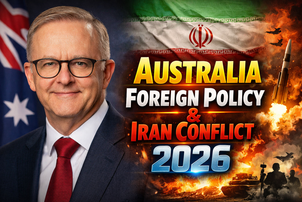 Australia Foreign Policy & Iran Conflict 2026 Latest Updates & Official Stance